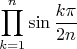 \[
\prod_{k=1}^n \sin \frac{k \pi}{2n}
\]