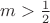 $m>\frac{1}{2}\right|$