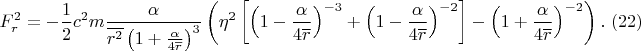 $$F_{r}^{2} =-\frac{1}{2} c^{2} m\frac{\alpha }{\overline{r^{2} }\left(1+\frac{\alpha }{4\overline{r}} \right)^{3} } \left(\eta ^{2} \left[\left(1-\frac{\alpha }{4\overline{r}} \right)^{-3} +\left(1-\frac{\alpha }{4\overline{r}} \right)^{-2} \right]-\left(1+\frac{\alpha }{4\overline{r}} \right)^{-2} \right).\,\, (22)$$