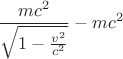 $$\frac{mc^2}{\sqrt{1-\frac{v^2}{c^2}}}-mc^2$$