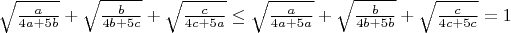 $\sqrt{\frac{a}{4a+5b}}+\sqrt{\frac{b}{4b+5c}}+\sqrt{\frac{c}{4c+5a}}\le \sqrt{\frac{a}{4a+5a}}+\sqrt{\frac{b}{4b+5b}}+\sqrt{\frac{c}{4c+5c}}=1$
