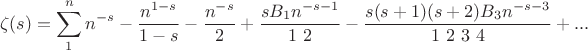 $$
\zeta (s)=\sum _{1}^n n^{-s}-\frac{n^{1-s}}{1-s}-\frac{n^{-s}}{2}+\frac{s B_1 n^{-s-1}}{1\ 2}-\frac{s (s+1) (s+2) B_3 n^{-s-3}}{1\ 2\ 3\ 4}+...
$$