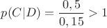 $p(C|D)=\dfrac{0,5}{0,15}>1$