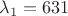 $\lambda_1=631$