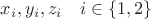 $x_i, y_i, z_i \quad i \in \{1,2\}$