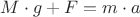 $M \cdot{g}+F = m \cdot{a} $