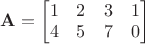 $\mathbf A=\left[\begin{matrix}1&2&3&1\\ 4&5&7&0\end{matrix}\right]$