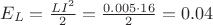 $E_L=\frac {LI^2} 2= \frac {0.005\cdot 16} 2=0.04$