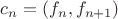 $c_n=(f_n,f_{n+1})$
