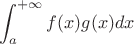 $$\int_a^{+\infty}f(x)g(x) dx$$