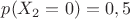 $p(X_2=0)=0,5$