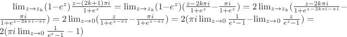 $\lim_{z\to{z_k}}(1-e^z)\frac{z-(2k+1)\pi{}i}{1+e^z}=\lim_{z\to{z_k}}(1-e^{z})(\frac{z-2k\pi{}i}{1+e^{z}}-\frac{\pi{}i}{1+e^{z}})=2\lim_{z\to{z_k}}(\frac{z-2k\pi{}i}{1+e^{z-2k\pi{}i-\pi{}i}}-\frac{\pi{}i}{1+e^{z-2k\pi{}i-\pi{}i}})=2\lim_{z\to{0}}(\frac{z}{1+e^{z-\pi{}i}}-\frac{\pi{}i}{1+e^{z-\pi{}i}})=2(\pi{}i\lim_{z\to{0}}\frac{1}{e^z-1}-\lim_{z\to{0}}\frac{z}{e^z-1})=2(\pi{}i\lim_{z\to{0}}\frac{1}{e^z-1}-1)$