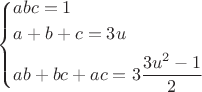 $\[\left\{ \begin{gathered}
  abc = 1 \hfill \\
  a + b + c = 3u \hfill \\
  ab + bc + ac = 3\frac{{3{u^2} - 1}}
{2} \hfill \\ 
\end{gathered}  \right.\]$