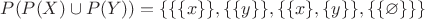 $P(P(X)\cup P(Y))=\lbrace \lbrace \lbrace x\rbrace\rbrace , \lbrace \lbrace y\rbrace\rbrace , \lbrace \lbrace x\rbrace, \lbrace y\rbrace\rbrace, \lbrace\lbrace \varnothing\rbrace\rbrace\rbrace$