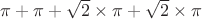 $\pi+\pi+\sqrt{2}\times \pi+\sqrt{2}\times\pi$