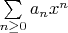 $\sum\limits_{n \geq 0} a_n x^n$