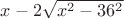 $x-2 \sqrt{x^2-36^2}$