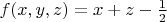 $f(x,y,z)=x+z-\frac{1}{2}$
