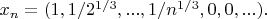 $x_n=(1,1/2^{1/3}, ..., 1/n^{1/3}, 0, 0, ...).$