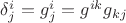 $\delta^i_j = g^i_j = g^{ik} g_{kj}$