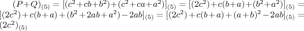 $(P+Q)_{(5)} = 
[(c^2+cb+b^2)+(c^2+ca+a^2)]_{(5)} = 
[(2c^2)+c(b+a)+(b^2+a^2)]_{(5)} =
[(2c^2)+c(b+a)+(b^2+2ab+a^2)-2ab]_{(5)} =
[(2c^2)+c(b+a)+(a+b)^2-2ab]_{(5)} =
(2c^2)_{(5)}$