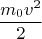 $$\frac{m_0v^2}{2}$$