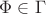 $ \Phi \in  \Gamma $