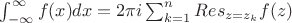 $\int_{- \infty}^{\infty} {f(x) dx} = 2 \pi i \sum_{k=1}^n  Res_{z=z_k} f(z)$
