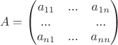 $$A = \begin{pmatrix}
 a_{11} & ... & a_{1n}\\ 
 ... &  & ... \\
 a_{n1} & ... & a_{nn}
\end{pmatrix}$$