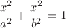 $$\dfrac{x^2}{a^2}+\dfrac{x^2}{b^2}=1$$