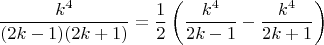 \[
\frac{k^4}{(2k-1)(2k+1)}=\frac{1}{2}\left(\frac{k^4}{2k-1}-\frac{k^4}{2k+1}\right)
\]