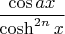 \[
{\frac{{\cos ax}}
{{\cosh ^{2n} x}}}
\]