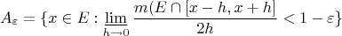 $$A_\varepsilon = \{x \in E : \varliminf\limits_{h \to 0} \frac{m(E \cap [x-h,x+h]}{2h} < 1 - \varepsilon \}$$
