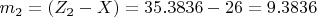 $ m_2=(Z_2-X) = 35.3836-26= 9.3836$