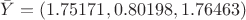 $\bar{Y}=(1.75171, 0.80198, 1.76463)$