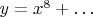 $y=x^8+\ldots$