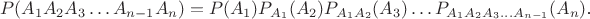 $$P(A_1A_2A_3\ldots A_{n-1}A_n)=P(A_1)P_{A_1}(A_2)P_{A_1A_2}(A_3)\ldots P_{A_1A_2A_3\ldots A_{n-1}}(A_n)\text{.}$$