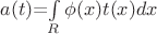 $a(t)$=$\int\limits_{R}\phi(x)t(x)dx$