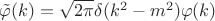 $\tilde{\varphi}(k)=\sqrt{2\pi}\delta(k^2-m^2)\varphi(k)$