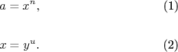 \setcounter{equation}{0}
\begin{align*}
a=x^n,&& \text{(1)}
\end{align*}
\begin{align*}
x=y^u.&& \text{(2)}
\end{align*}