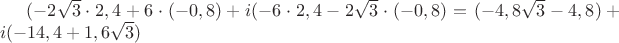 $(-2\sqrt{3}\cdot2,4+6\cdot(-0,8)+i(-6\cdot2,4-2\sqrt{3}\cdot(-0,8)=(-4,8\sqrt{3}-4,8)+i(-14,4+1,6\sqrt{3})$