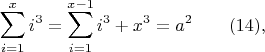 $$ \sum_{i=1}^x{i^3}=  \sum_{i=1}^{x-1}{i^3}+x^3=a^2\qquad\e(14),$$