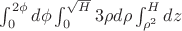 $\int_{0}^{2\phi}d\phi\int_{0}^{\sqrt{H}}3\rho d\rho\int_{\rho^2}^{H} dz$