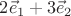 $2 \vec e_1 + 3 \vec e_2$