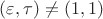 $(\varepsilon,\tau)\neq (1,1)$