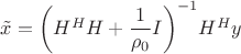 $\[\tilde x = {\left( {{H^H}H + \dfrac{1}{{{\rho _0}}}I} \right)^{ - 1}}{H^H}y\]$