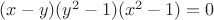 $(x-y)(y^2-1)(x^2-1)=0$