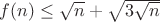 $f(n)\le \sqrt n +\sqrt{3\sqrt n}$