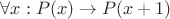 $\forall x: P(x) \rightarrow P(x + 1)$