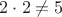 $2\cdot2\neq5$